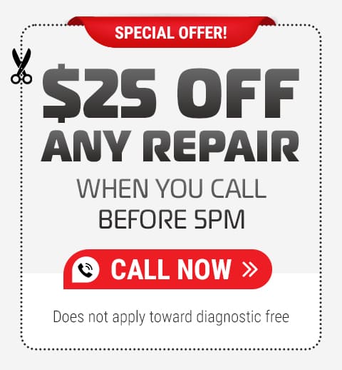 $25 OFF ANY REPAIR WHEN YOU CALL BEFORE 5PM