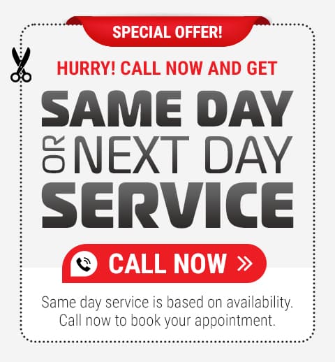 HURRY! GET SPEEDY, SAME DAY SERVICE WHEN YOU CALL NOW!